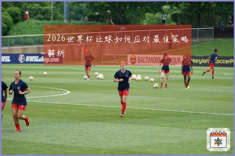 2026世界杯让球如何应对最佳策略解析