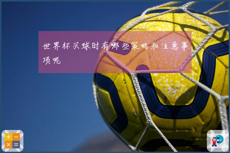 世界杯买球时有哪些策略和注意事项呢