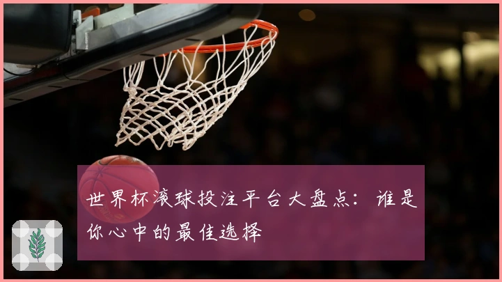 世界杯滚球投注平台大盘点：谁是你心中的最佳选择
